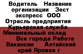 Водитель › Название организации ­ Зест-экспресс, ООО › Отрасль предприятия ­ Курьерская служба › Минимальный оклад ­ 40 000 - Все города Работа » Вакансии   . Алтайский край,Яровое г.